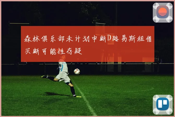 森林俱乐部未计划中断D路易斯租借买断可能性存疑