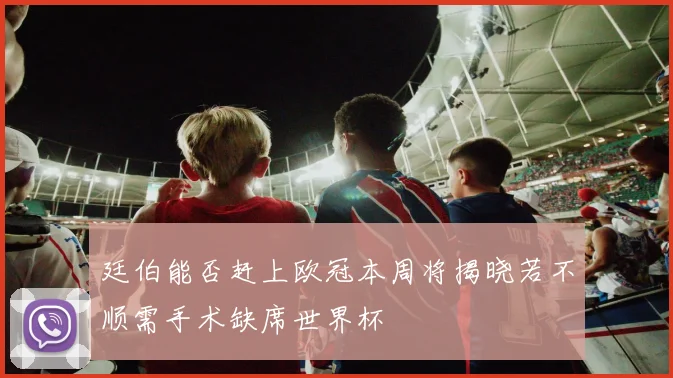 廷伯能否赶上欧冠本周将揭晓若不顺需手术缺席世界杯