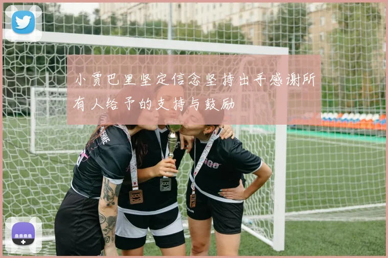 小贾巴里坚定信念坚持出手感谢所有人给予的支持与鼓励