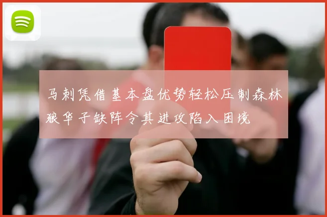 马刺凭借基本盘优势轻松压制森林狼华子缺阵令其进攻陷入困境