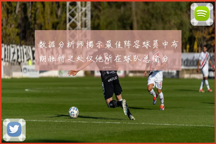 数据分析师揭示最佳阵容球员中布朗独特之处仅他所在球队总输分
